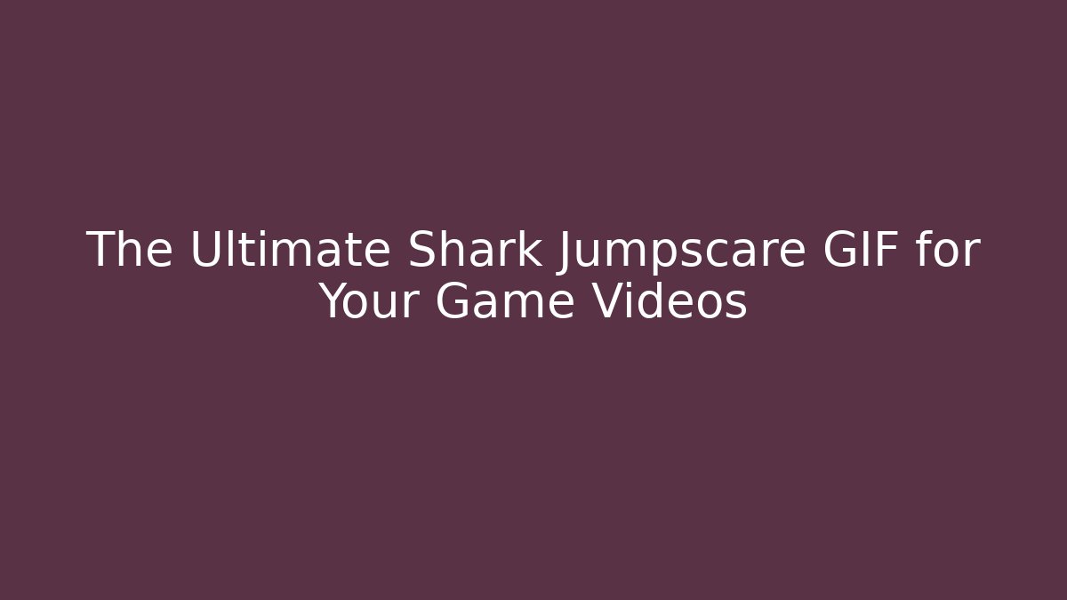 The Ultimate Shark Jumpscare GIF for Your Game Videos