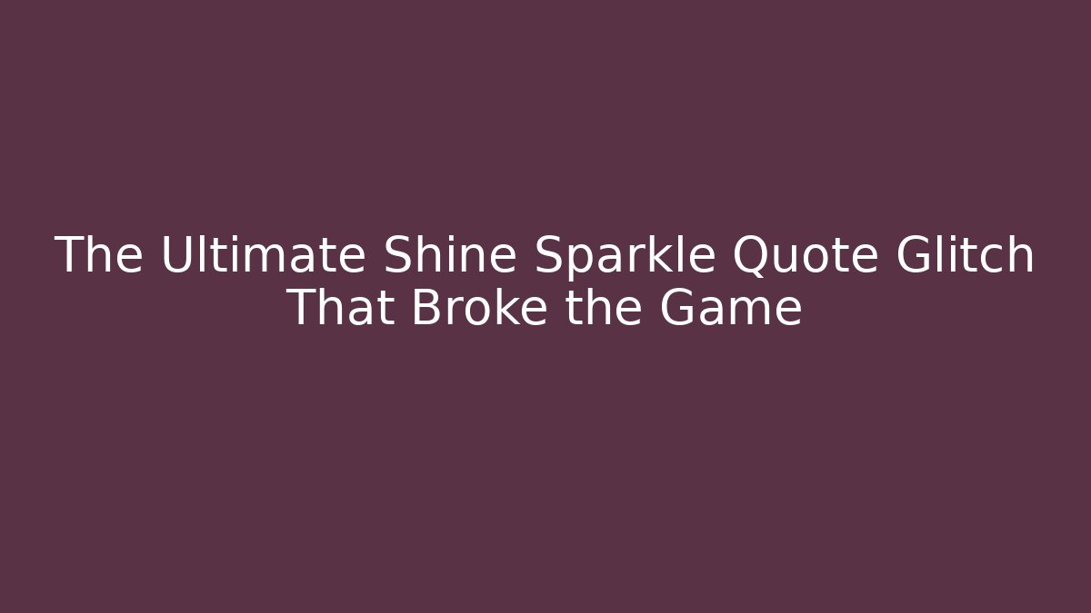 The Ultimate Shine Sparkle Quote Glitch That Broke the Game
