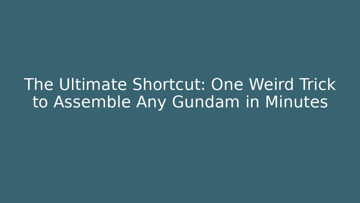 The Ultimate Shortcut: One Weird Trick to Assemble Any Gundam in Minutes