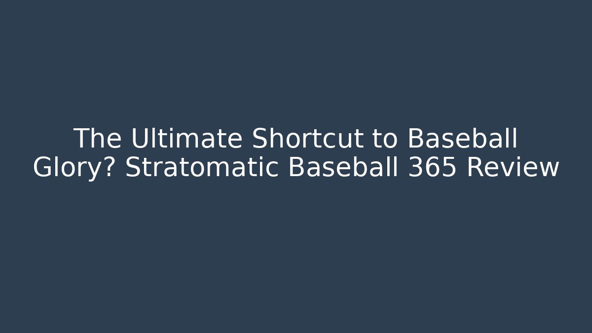The Ultimate Shortcut to Baseball Glory? Stratomatic Baseball 365 Review