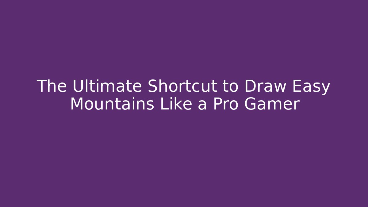 The Ultimate Shortcut to Draw Easy Mountains Like a Pro Gamer