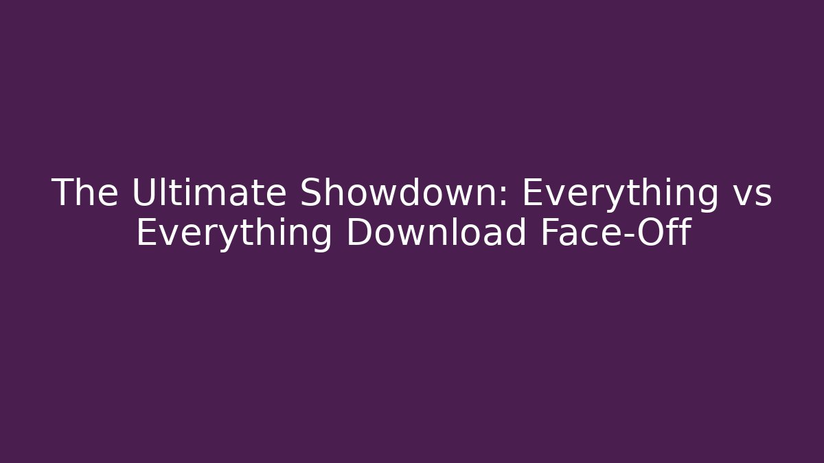 The Ultimate Showdown: Everything vs Everything Download Face-Off - Create More Assets