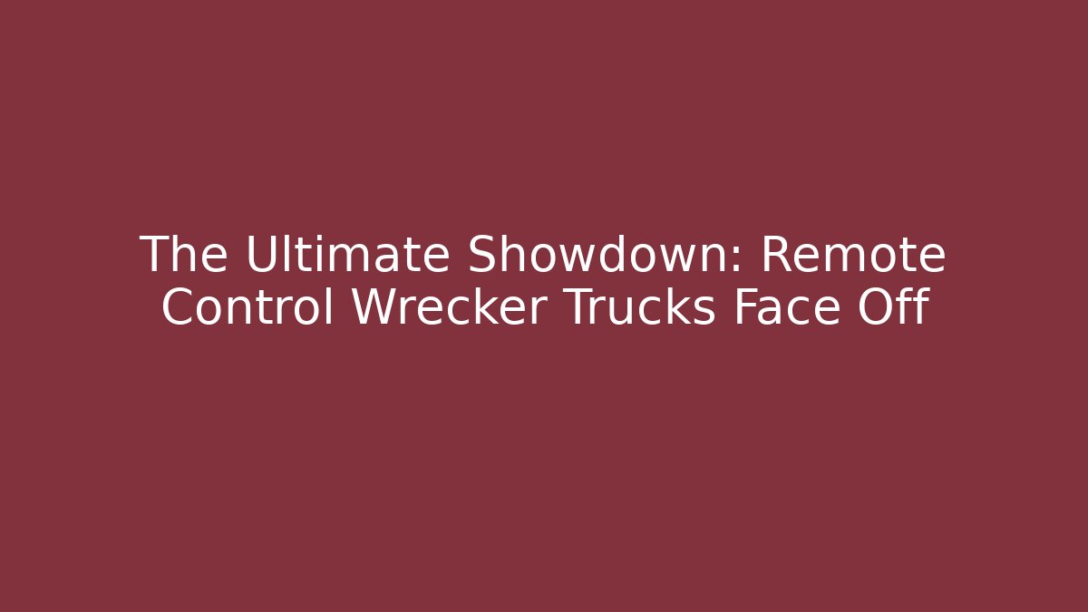 The Ultimate Showdown: Remote Control Wrecker Trucks Face Off