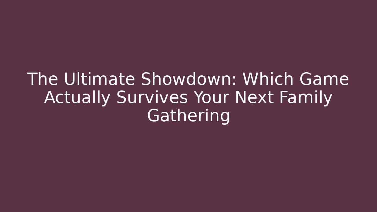 The Ultimate Showdown: Which Game Actually Survives Your Next Family Gathering