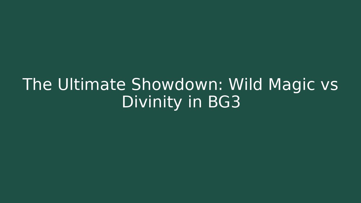 The Ultimate Showdown: Wild Magic vs Divinity in BG3