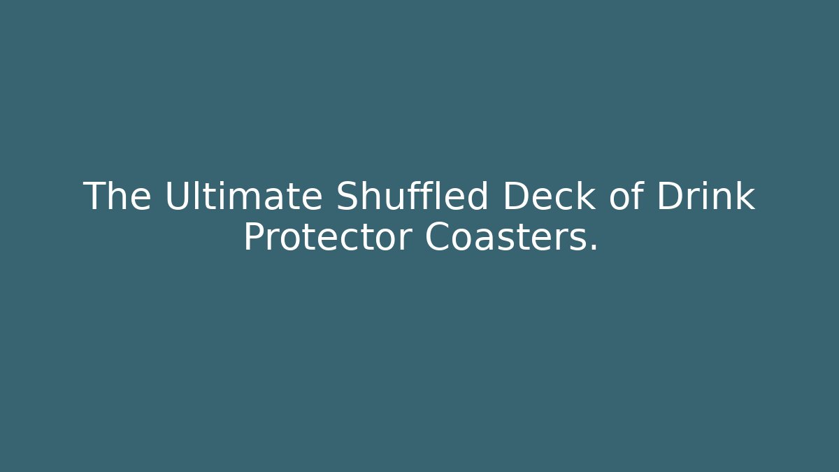 The Ultimate Shuffled Deck of Drink Protector Coasters.