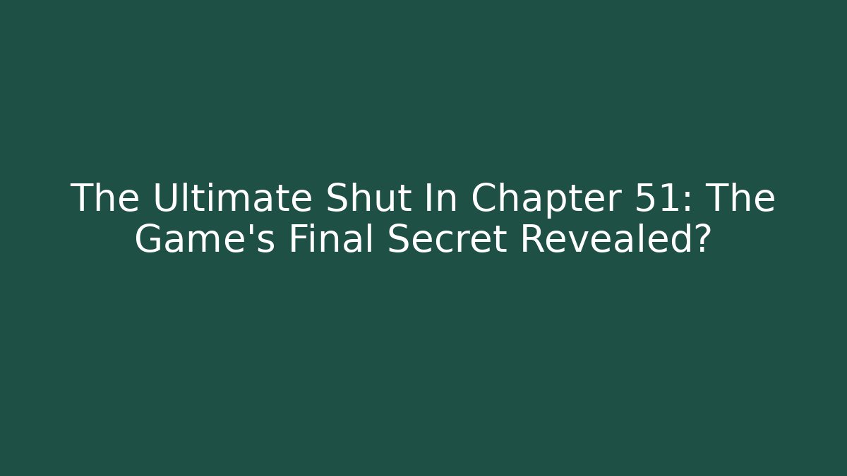 The Ultimate Shut In Chapter 51: The Game's Final Secret Revealed?
