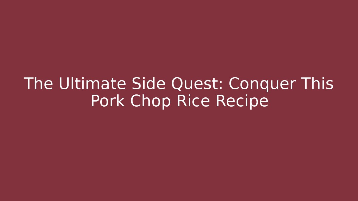 The Ultimate Side Quest: Conquer This Pork Chop Rice Recipe