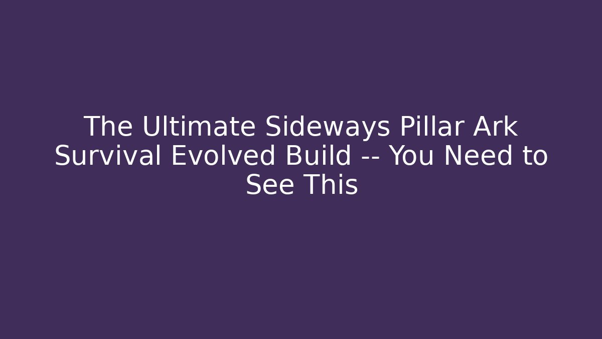 The Ultimate Sideways Pillar Ark Survival Evolved Build — You Need to See This