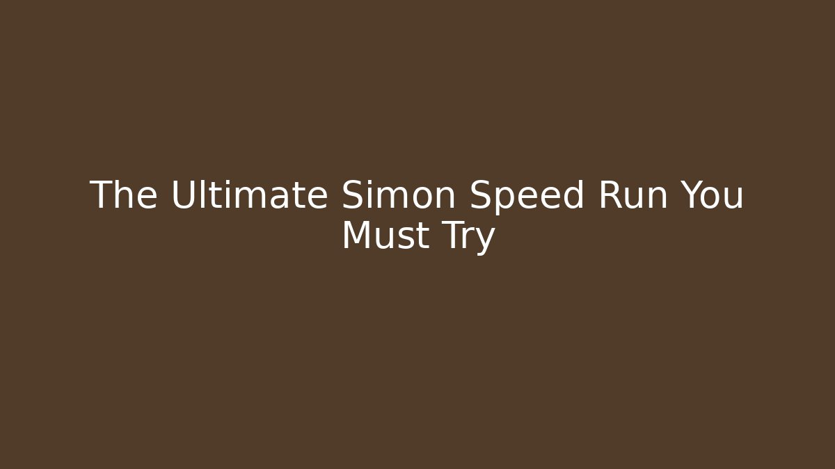 The Ultimate Simon Speed Run You Must Try