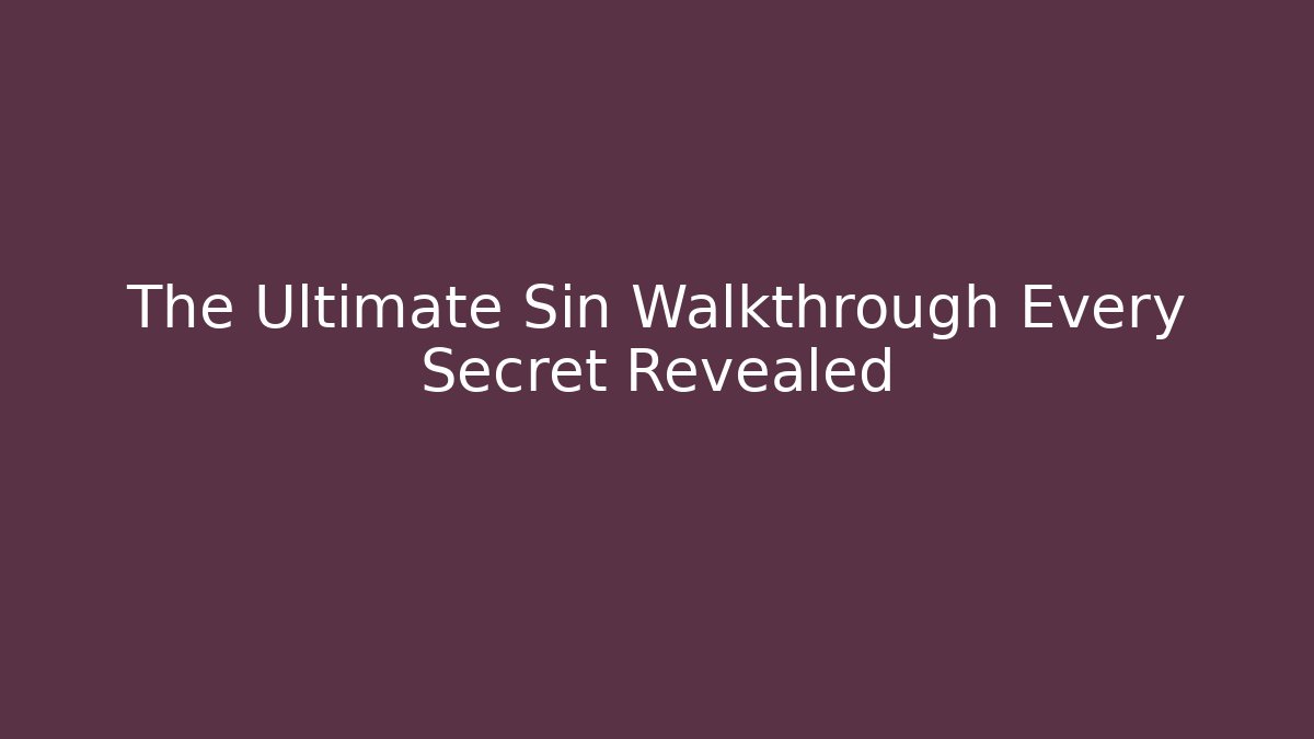 The Ultimate Sin Walkthrough Every Secret Revealed