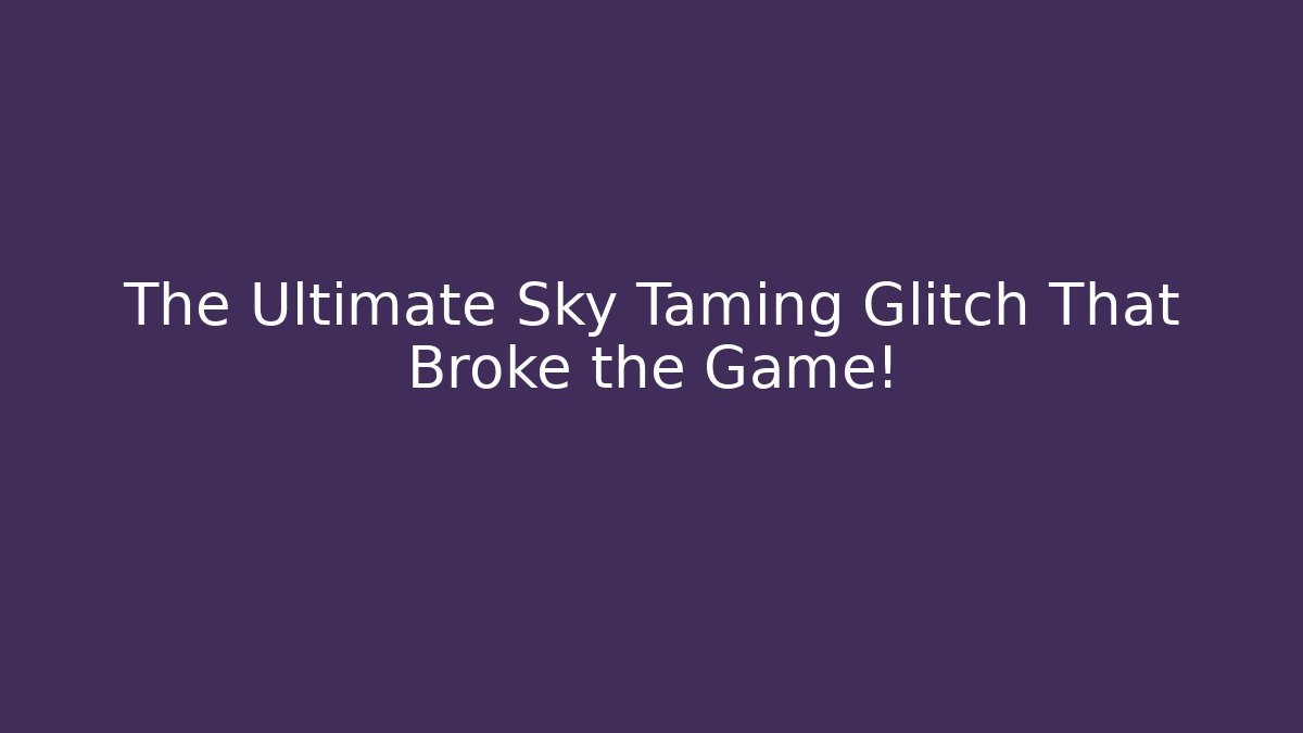 The Ultimate Sky Taming Glitch That Broke the Game!
