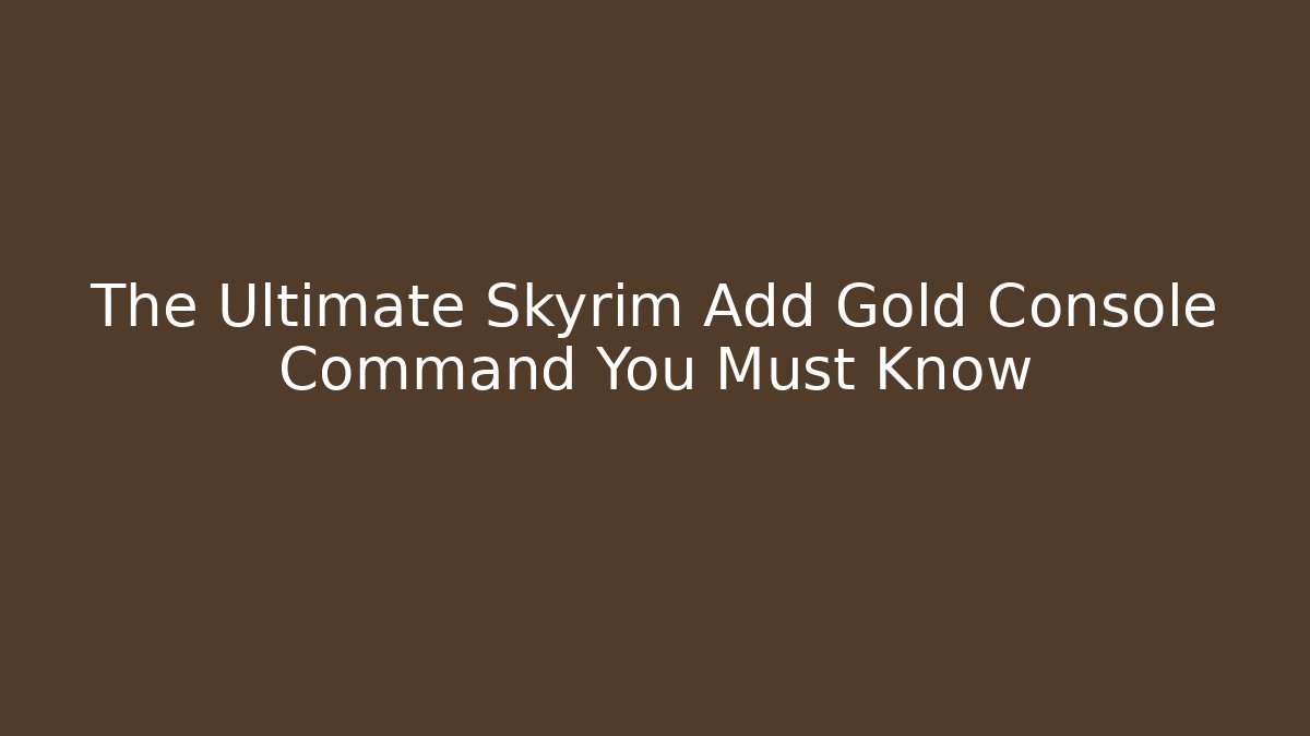 The Ultimate Skyrim Add Gold Console Command You Must Know - Create More Assets