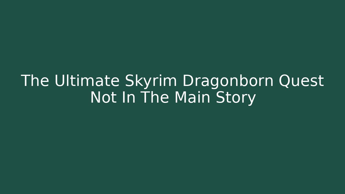 The Ultimate Skyrim Dragonborn Quest Not In The Main Story