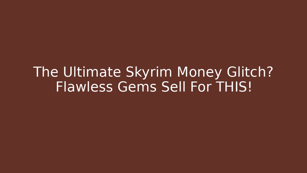 The Ultimate Skyrim Money Glitch? Flawless Gems Sell For THIS!