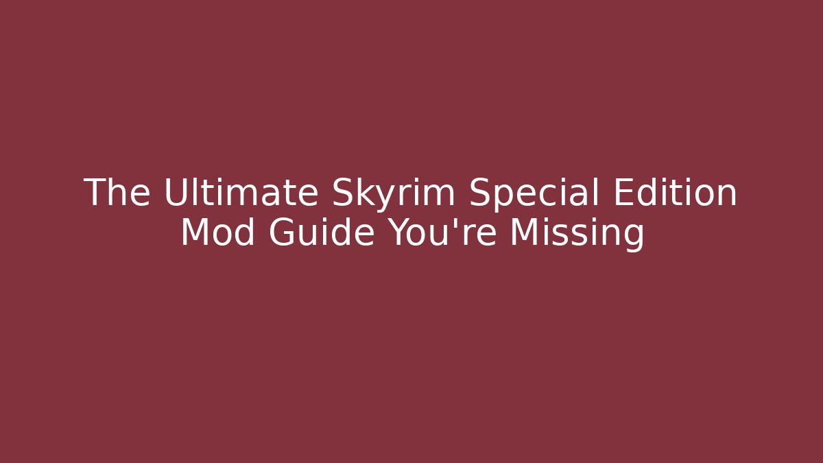 The Ultimate Skyrim Special Edition Mod Guide You're Missing