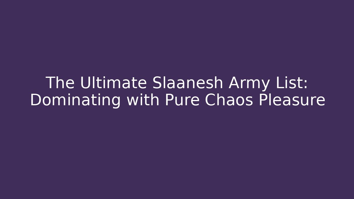 The Ultimate Slaanesh Army List: Dominating with Pure Chaos Pleasure