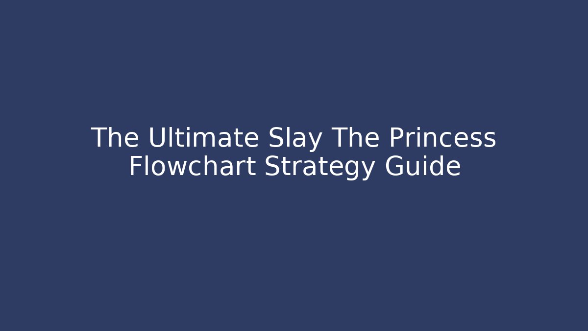 The Ultimate Slay The Princess Flowchart Strategy Guide