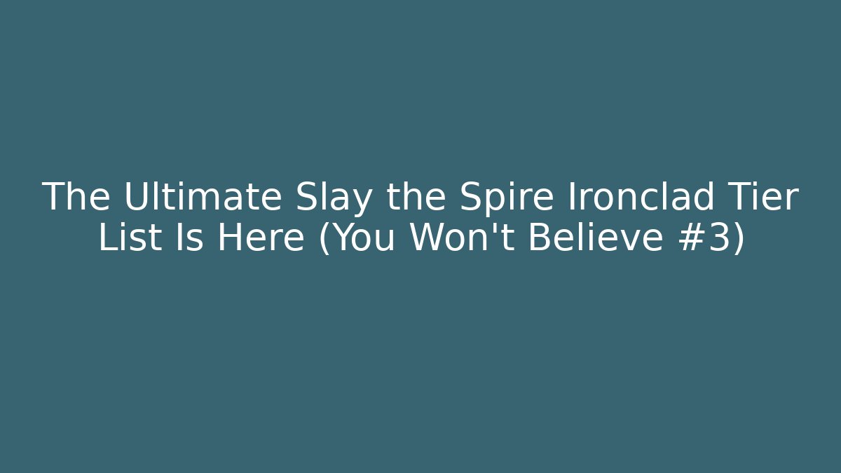 The Ultimate Slay the Spire Ironclad Tier List Is Here (You Won’t Believe #3)