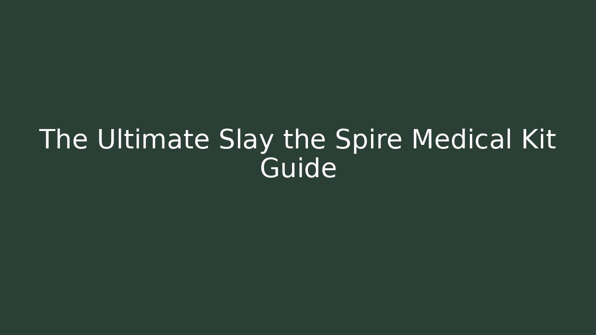 The Ultimate Slay the Spire Medical Kit Guide