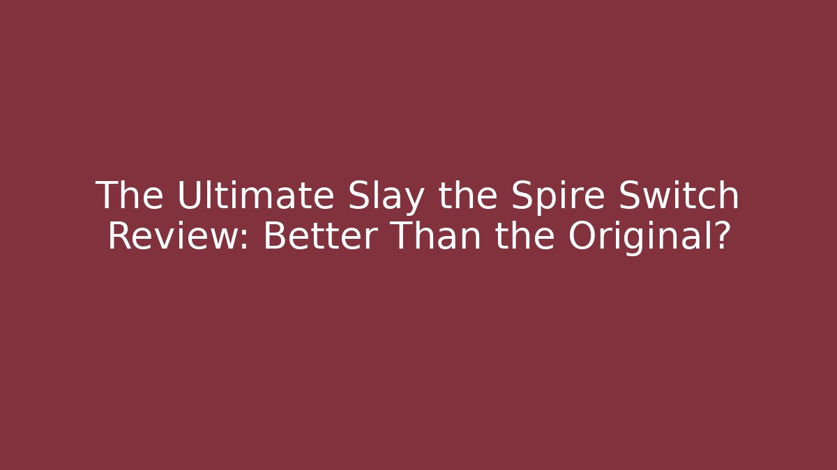 The Ultimate Slay the Spire Switch Review: Better Than the Original?