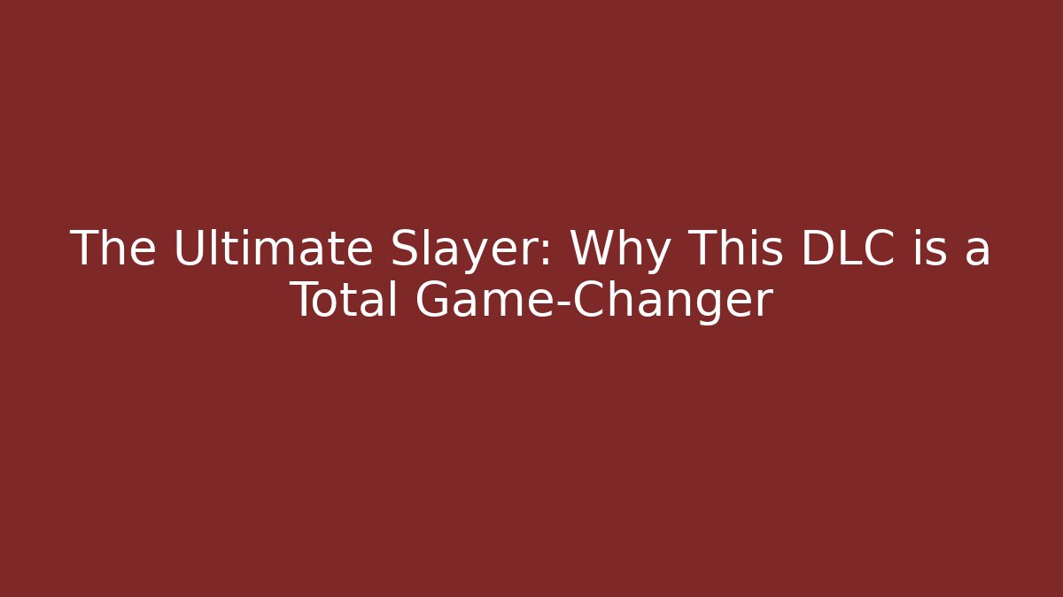 The Ultimate Slayer: Why This DLC is a Total Game-Changer