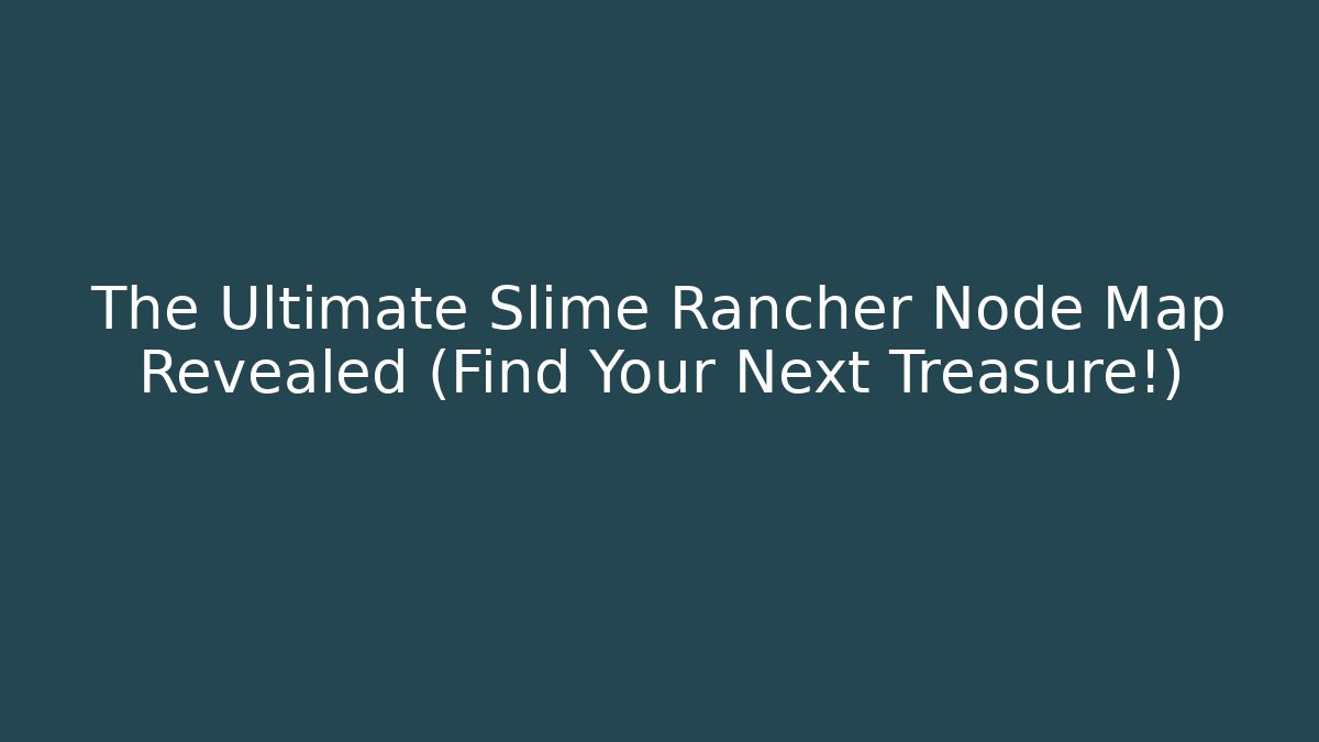The Ultimate Slime Rancher Node Map Revealed (Find Your Next Treasure!) - Create More Assets