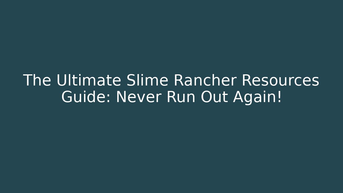 The Ultimate Slime Rancher Resources Guide: Never Run Out Again! - Create More Assets