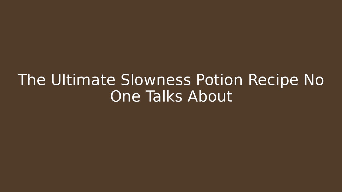 The Ultimate Slowness Potion Recipe No One Talks About