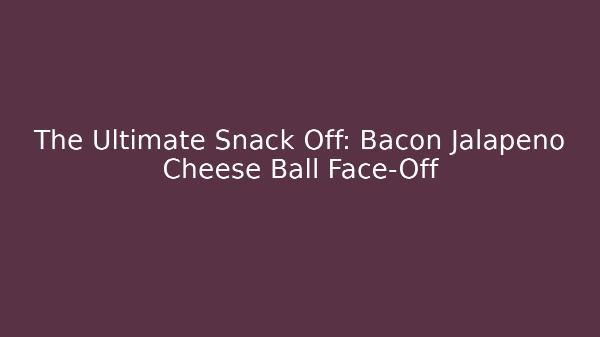 The Ultimate Snack Off: Bacon Jalapeño Cheese Ball Face-Off