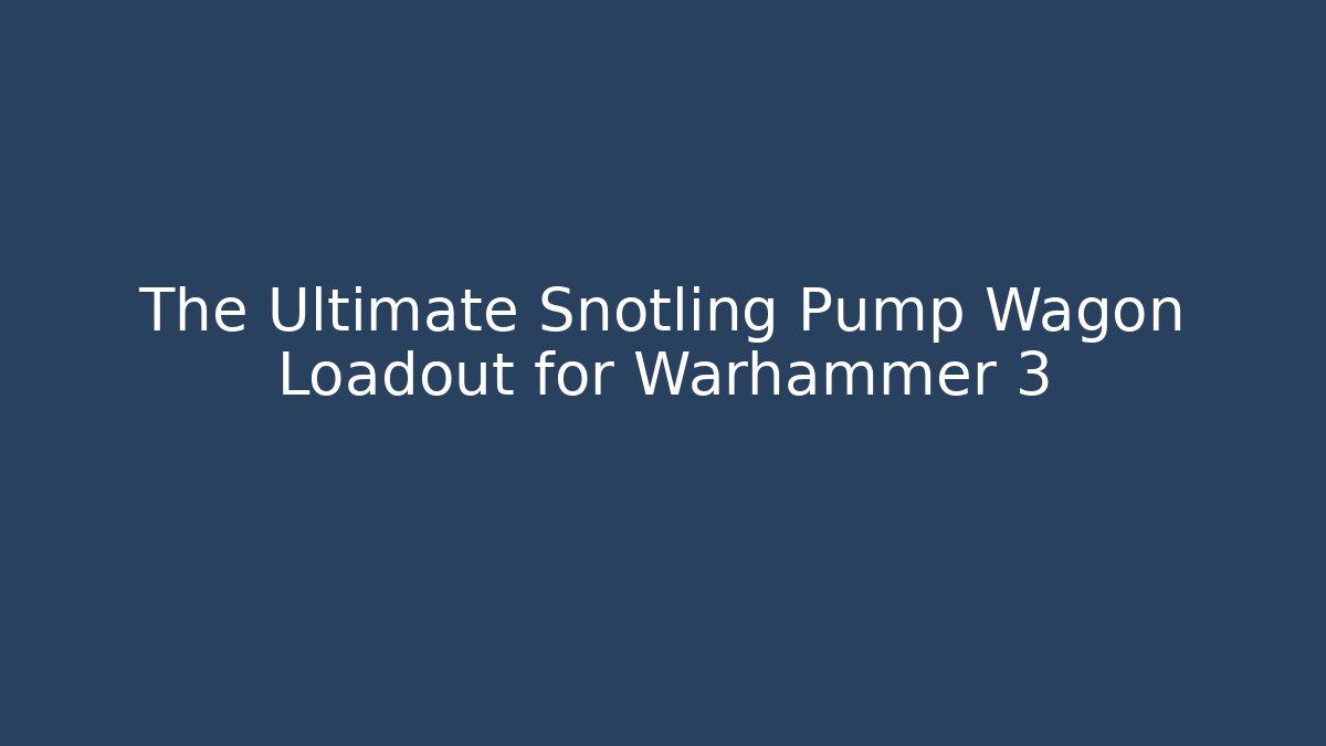 The Ultimate Snotling Pump Wagon Loadout for Warhammer 3