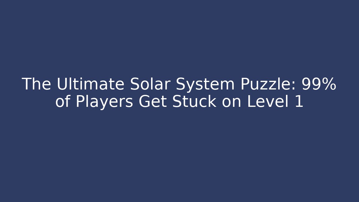 The Ultimate Solar System Puzzle: 99% of Players Get Stuck on Level 1