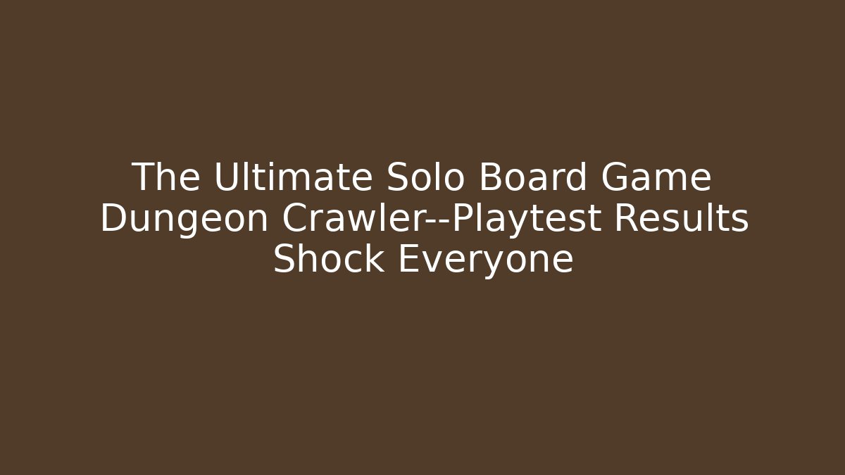 The Ultimate Solo Board Game Dungeon Crawler—Playtest Results Shock Everyone