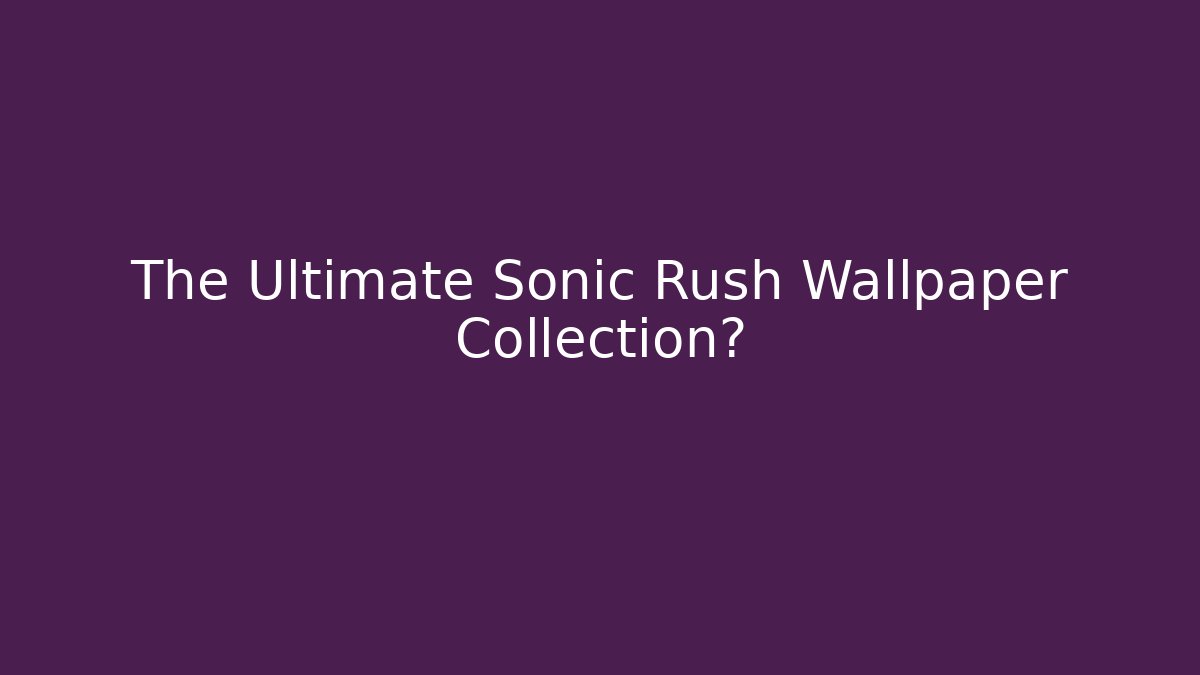 The Ultimate Sonic Rush Wallpaper Collection?