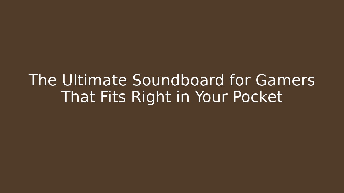 The Ultimate Soundboard for Gamers That Fits Right in Your Pocket
