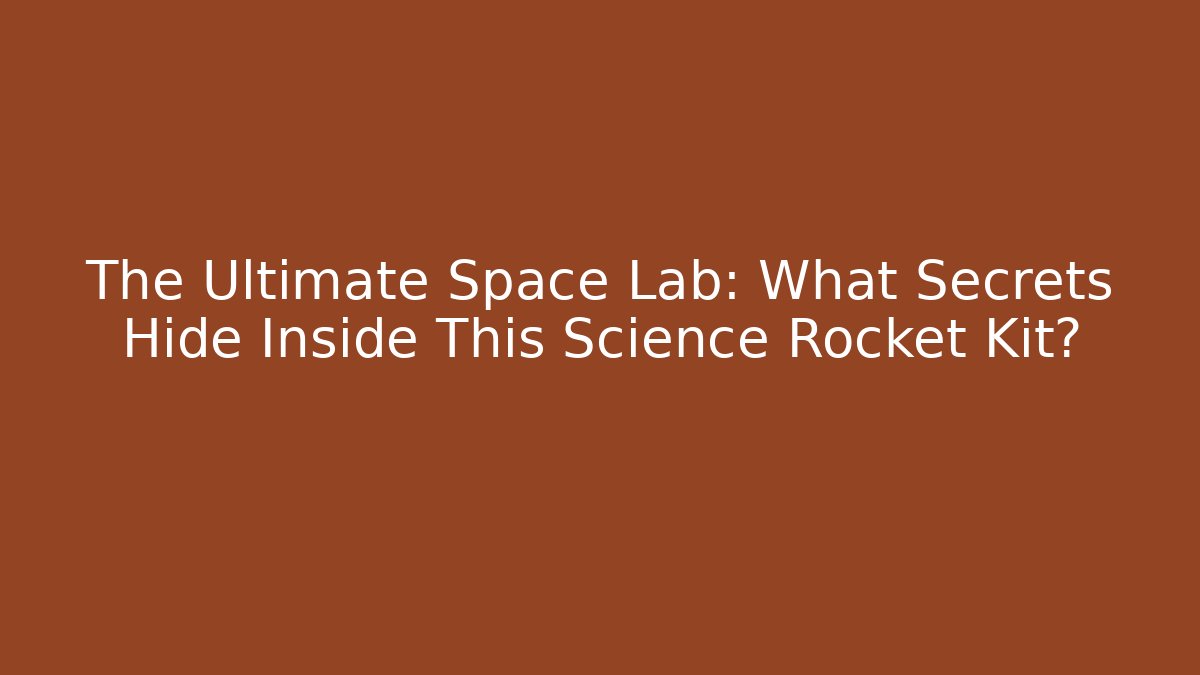 The Ultimate Space Lab: What Secrets Hide Inside This Science Rocket Kit?