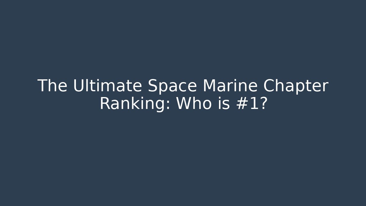 The Ultimate Space Marine Chapter Ranking: Who is #1?