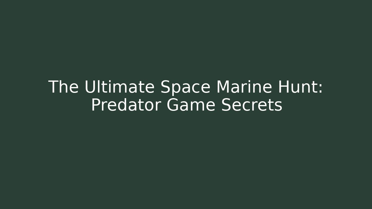 The Ultimate Space Marine Hunt: Predator Game Secrets