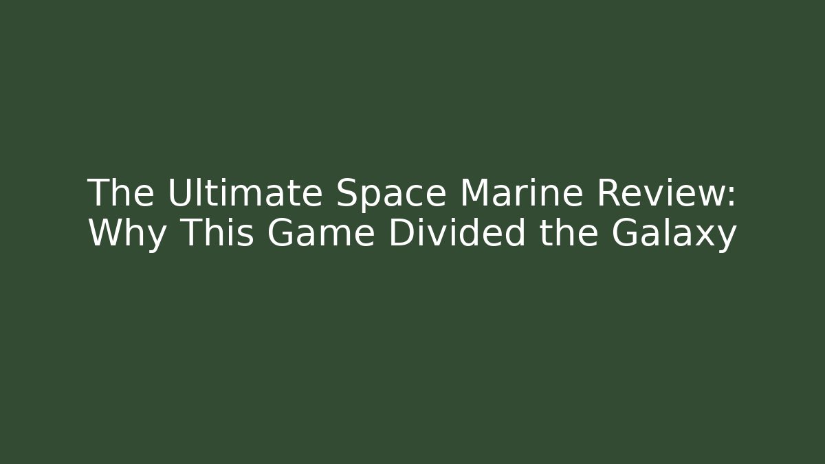 The Ultimate Space Marine Review: Why This Game Divided the Galaxy