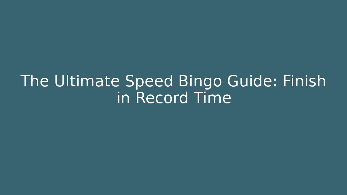 The Ultimate Speed Bingo Guide: Finish in Record Time