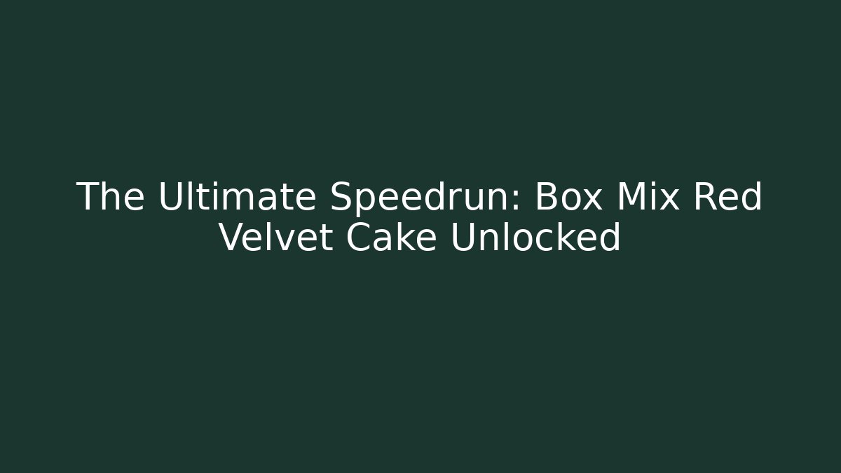 The Ultimate Speedrun: Box Mix Red Velvet Cake Unlocked