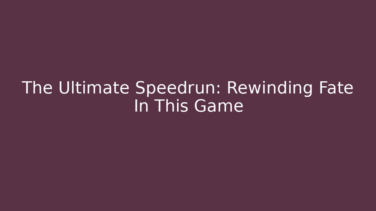 The Ultimate Speedrun: Rewinding Fate In This Game