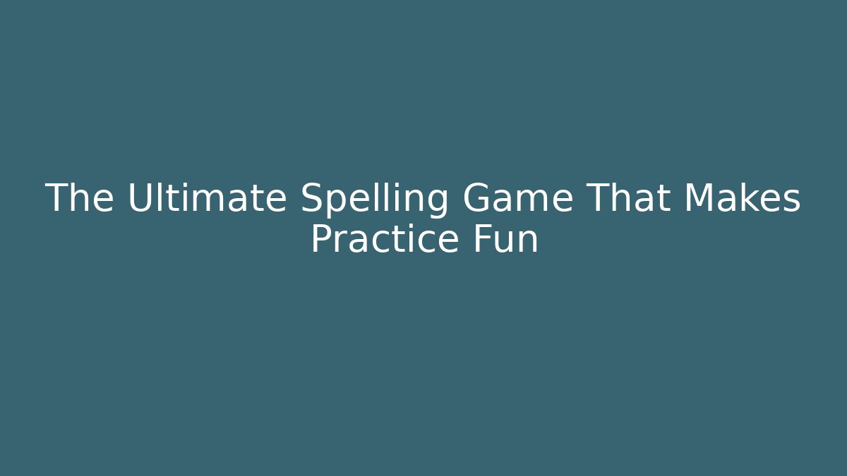 The Ultimate Spelling Game That Makes Practice Fun