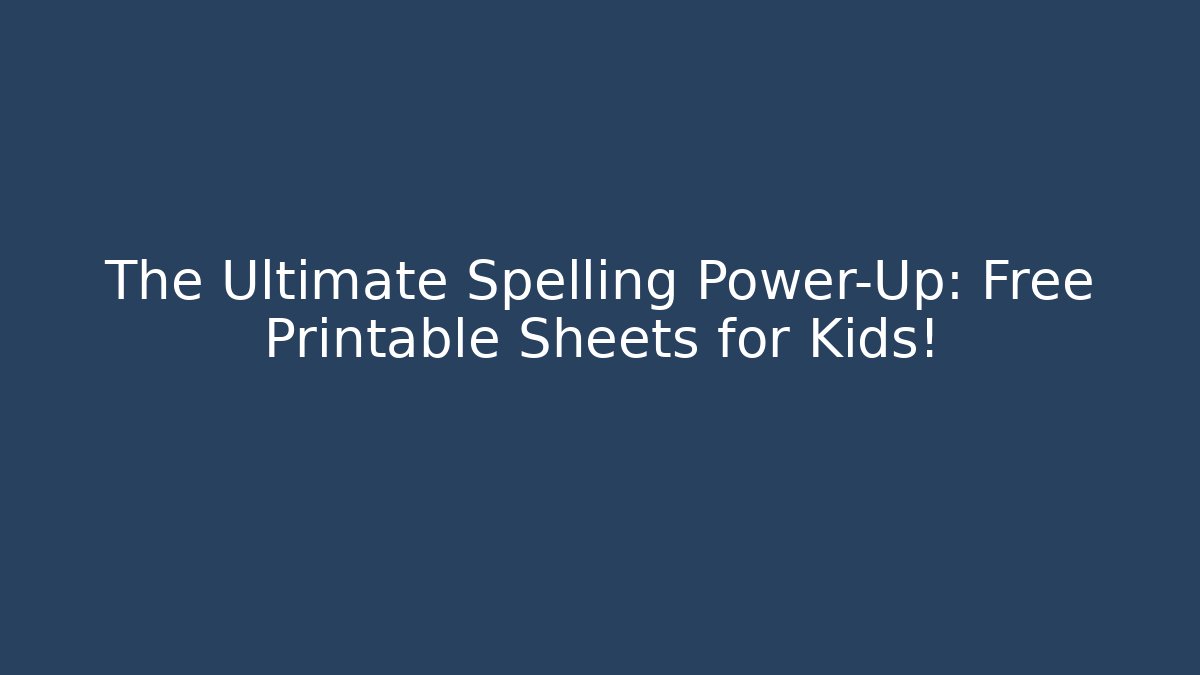The Ultimate Spelling Power-Up: Free Printable Sheets for Kids!