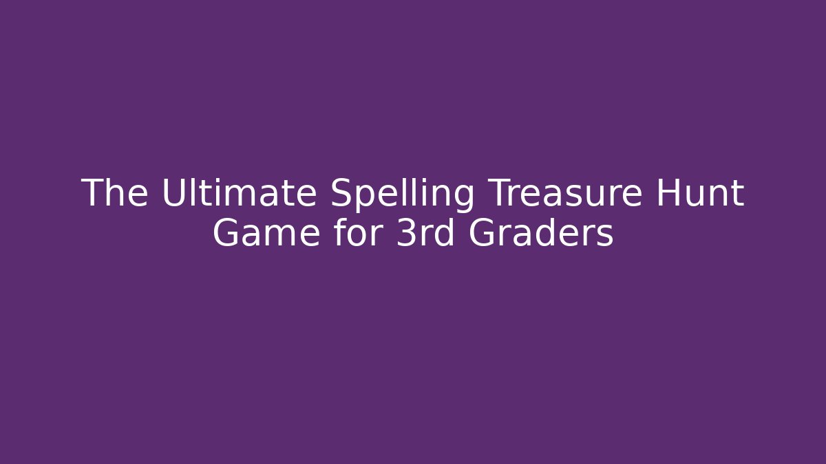 The Ultimate Spelling Treasure Hunt Game for 3rd Graders