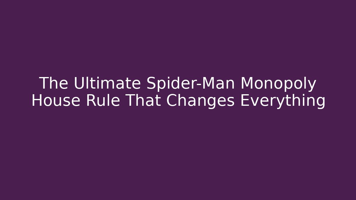The Ultimate Spider-Man Monopoly House Rule That Changes Everything