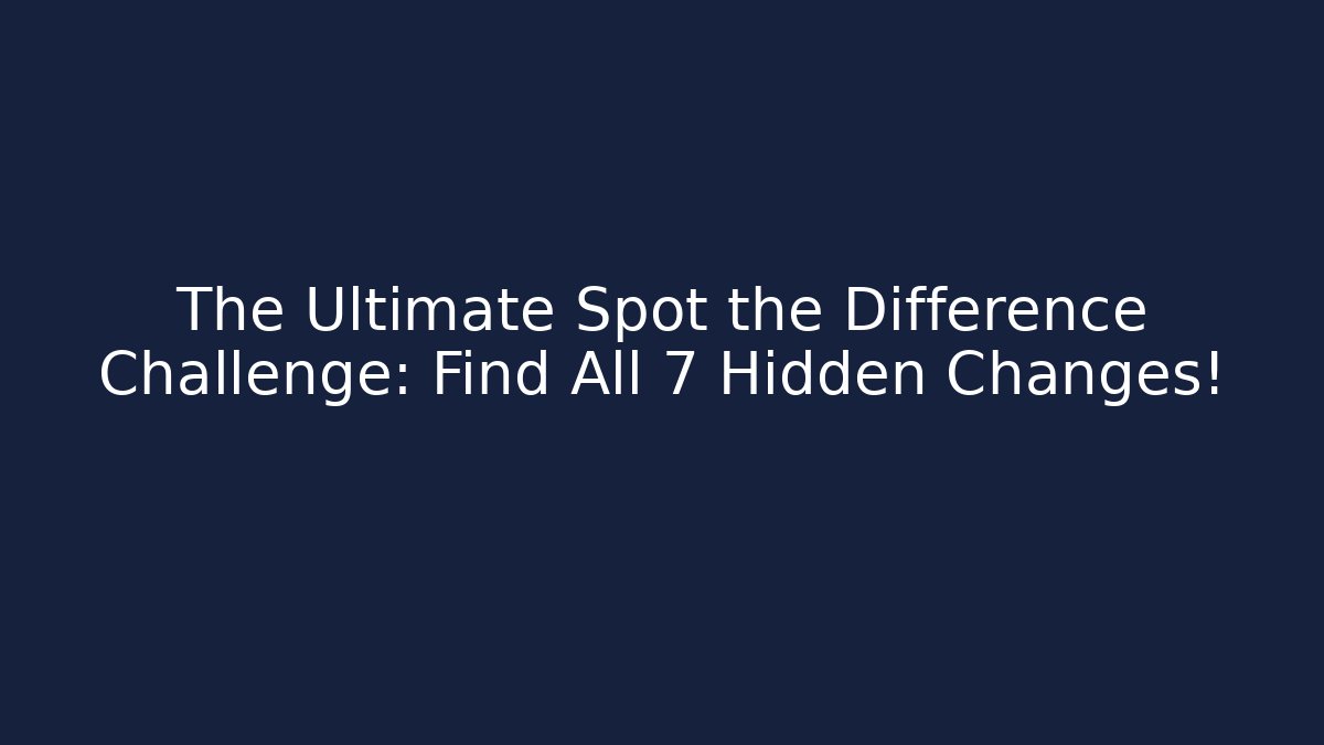 The Ultimate Spot the Difference Challenge: Find All 7 Hidden Changes! - Create More Assets
