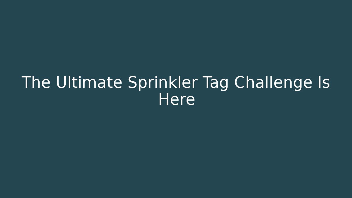 The Ultimate Sprinkler Tag Challenge Is Here