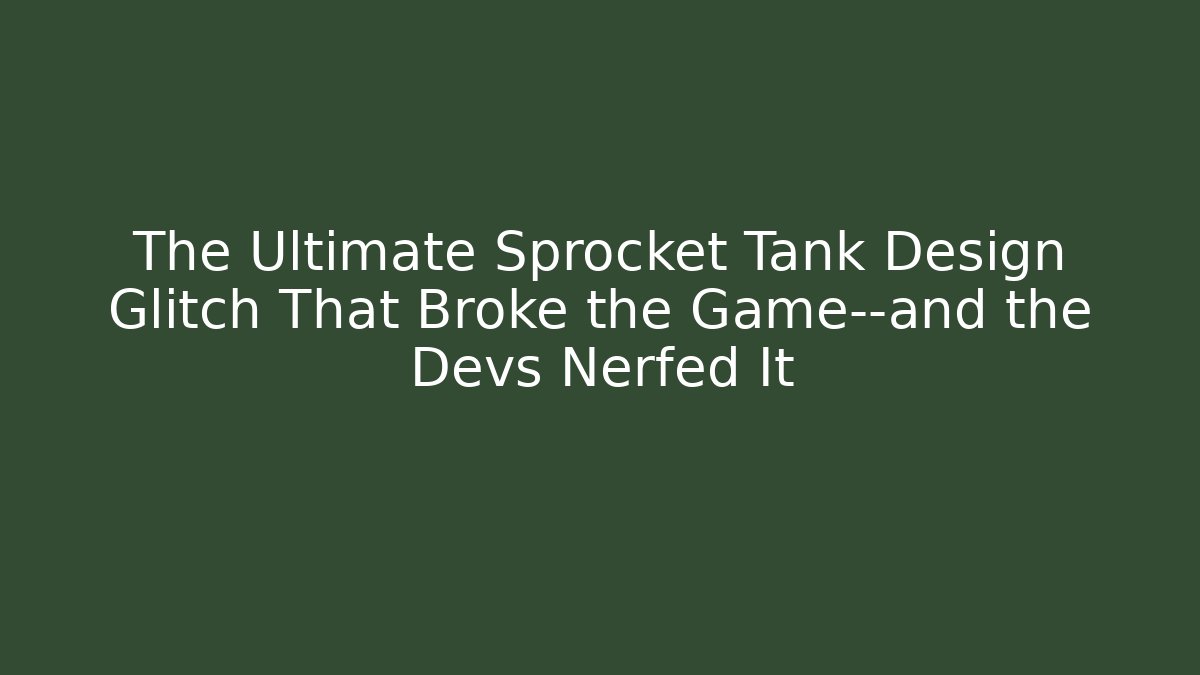 The Ultimate Sprocket Tank Design Glitch That Broke the Game—and the Devs Nerfed It