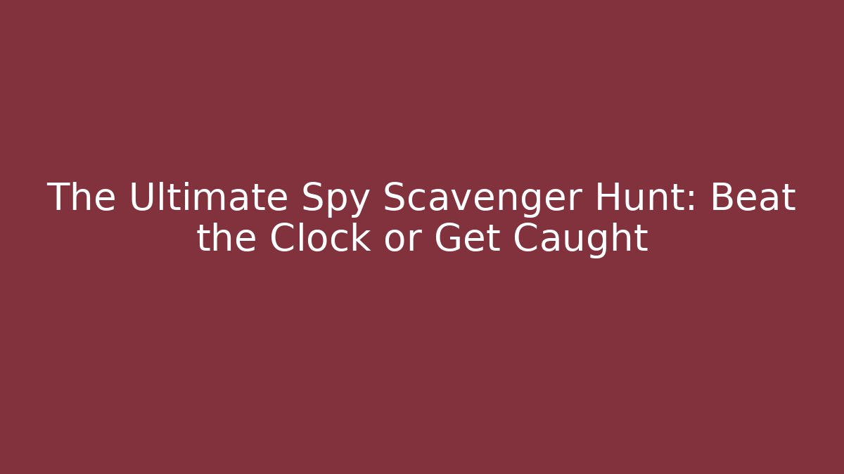 The Ultimate Spy Scavenger Hunt: Beat the Clock or Get Caught